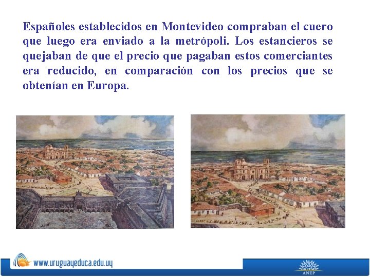 Españoles establecidos en Montevideo compraban el cuero que luego era enviado a la metrópoli.