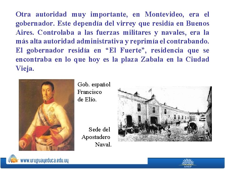 Otra autoridad muy importante, en Montevideo, era el gobernador. Este dependía del virrey que