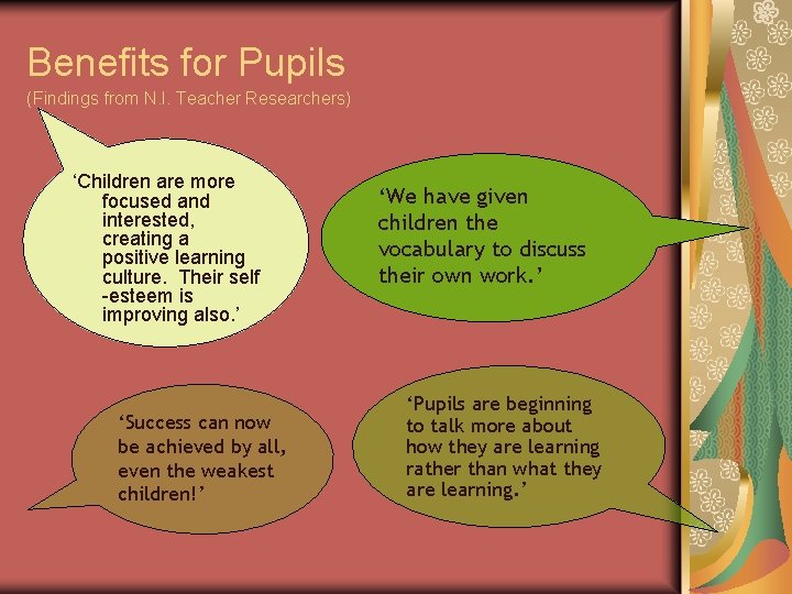 Benefits for Pupils (Findings from N. I. Teacher Researchers) ‘Children are more focused and