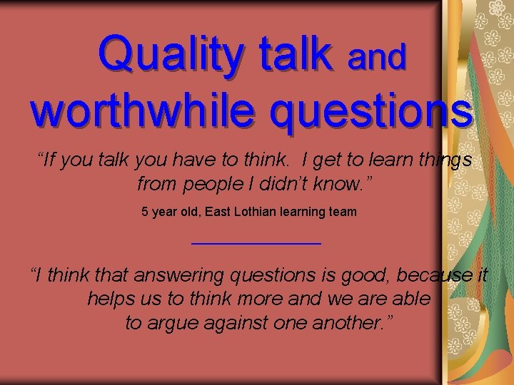 Quality talk and worthwhile questions “If you talk you have to think. I get