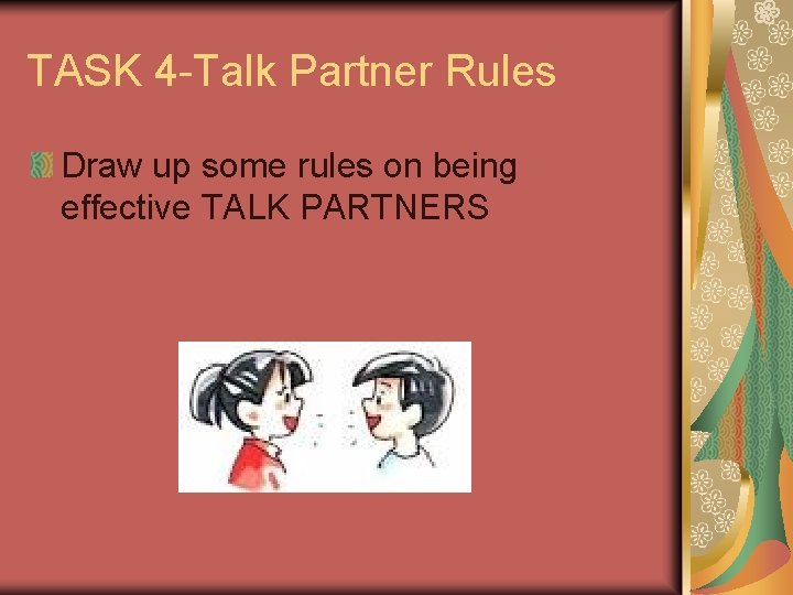 TASK 4 -Talk Partner Rules Draw up some rules on being effective TALK PARTNERS