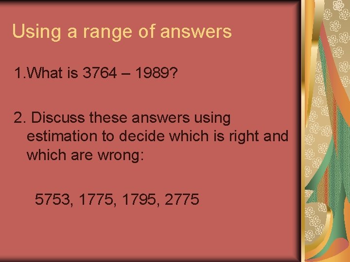 Using a range of answers 1. What is 3764 – 1989? 2. Discuss these