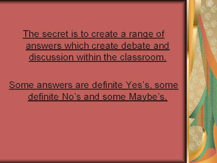 The secret is to create a range of answers which create debate and discussion