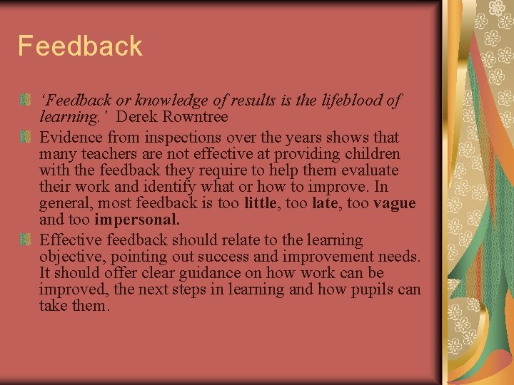 Feedback ‘Feedback or knowledge of results is the lifeblood of learning. ’ Derek Rowntree