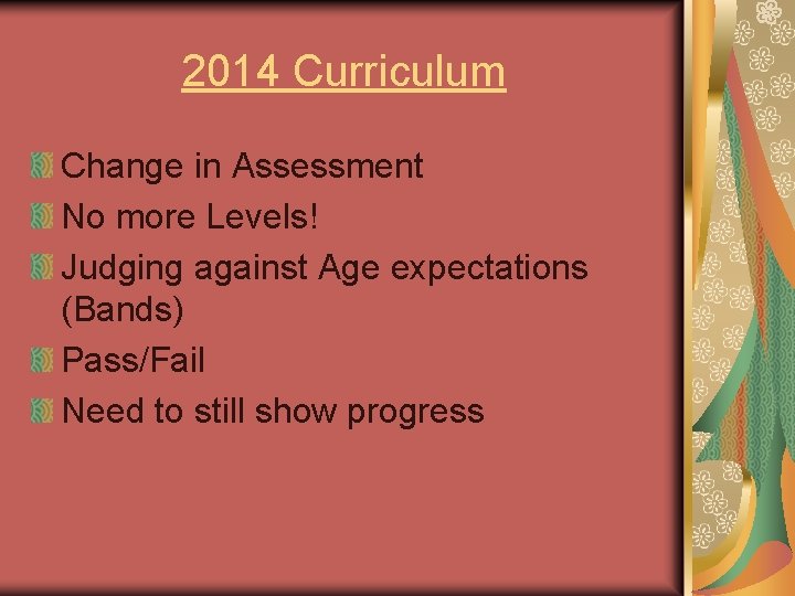 2014 Curriculum Change in Assessment No more Levels! Judging against Age expectations (Bands) Pass/Fail