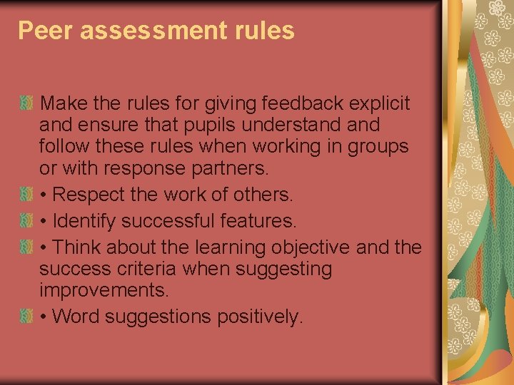 Peer assessment rules Make the rules for giving feedback explicit and ensure that pupils