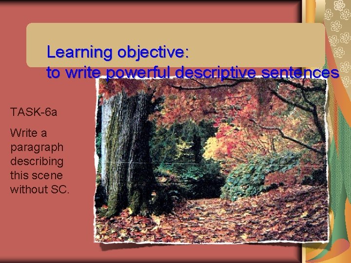 Learning objective: to write powerful descriptive sentences TASK-6 a Write a paragraph describing this