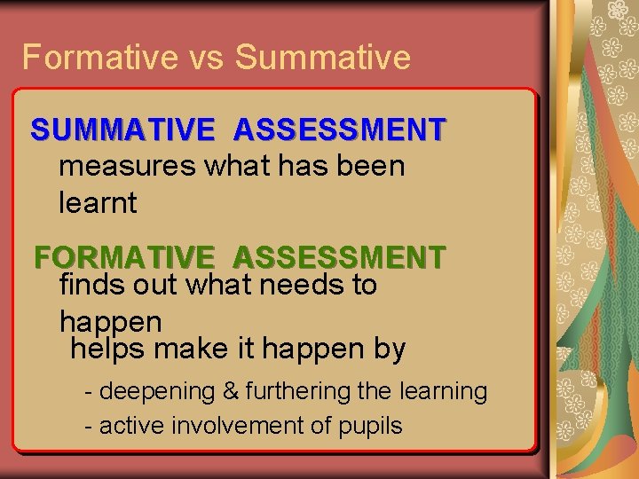 Formative vs Summative SUMMATIVE ASSESSMENT measures what has been learnt FORMATIVE ASSESSMENT finds out