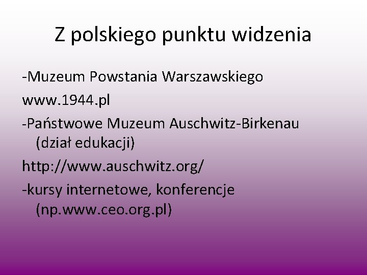 Z polskiego punktu widzenia -Muzeum Powstania Warszawskiego www. 1944. pl -Państwowe Muzeum Auschwitz-Birkenau (dział