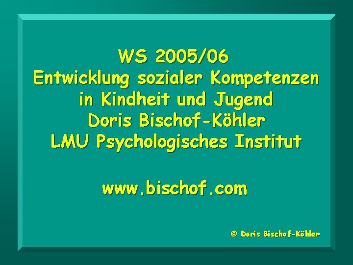 WS 2005/06 Entwicklung sozialer Kompetenzen in Kindheit und Jugend Doris Bischof-Köhler LMU Psychologisches Institut