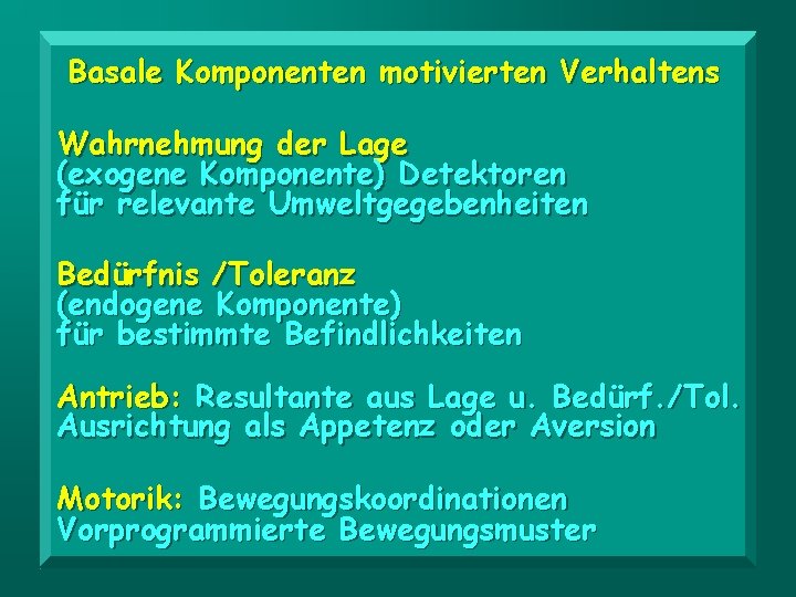 Basale Komponenten motivierten Verhaltens Wahrnehmung der Lage (exogene Komponente) Detektoren für relevante Umweltgegebenheiten Bedürfnis