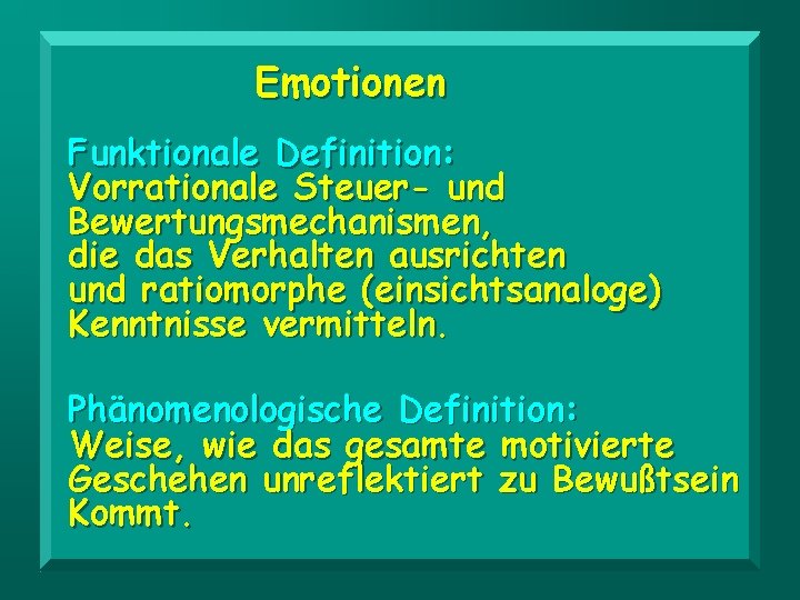 Emotionen Funktionale Definition: Vorrationale Steuer- und Bewertungsmechanismen, die das Verhalten ausrichten und ratiomorphe (einsichtsanaloge)