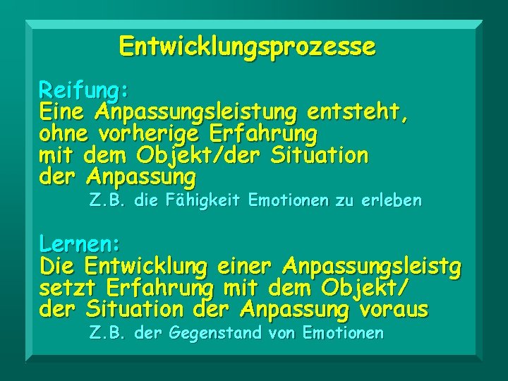 Entwicklungsprozesse Reifung: Eine Anpassungsleistung entsteht, ohne vorherige Erfahrung mit dem Objekt/der Situation der Anpassung