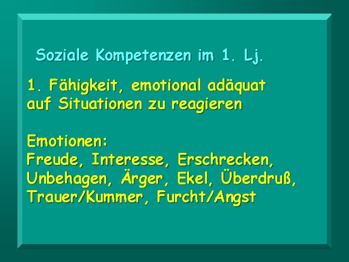 Soziale Kompetenzen im 1. Lj. 1. Fähigkeit, emotional adäquat auf Situationen zu reagieren Emotionen: