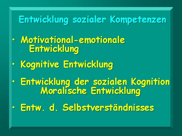 Entwicklung sozialer Kompetenzen • Motivational-emotionale Entwicklung • Kognitive Entwicklung • Entwicklung der sozialen Kognition