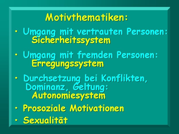 Motivthematiken: • Umgang mit vertrauten Personen: Sicherheitssystem • Umgang mit fremden Personen: Erregungssystem •