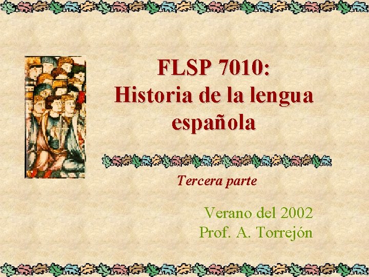 FLSP 7010: Historia de la lengua española Tercera parte Verano del 2002 Prof. A.