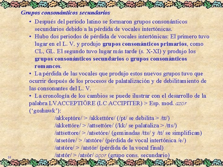 18 Grupos consonánticos secundarios • Después del período latino se formaron grupos consonánticos secundarios