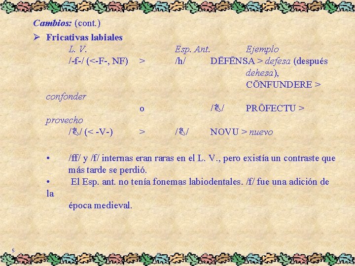 Cambios: (cont. ) Ø Fricativas labiales L. V. /-f-/ (<-F-, NF) > Esp. Ant.