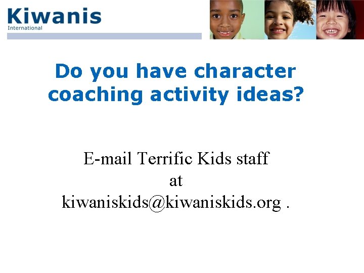 Do you have character coaching activity ideas? E-mail Terrific Kids staff at kiwaniskids@kiwaniskids. org.