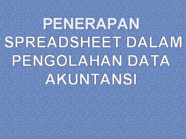 PENERAPAN SPREADSHEET DALAM PENGOLAHAN DATA AKUNTANSI 