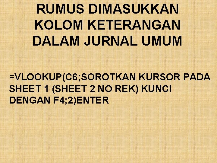 RUMUS DIMASUKKAN KOLOM KETERANGAN DALAM JURNAL UMUM =VLOOKUP(C 6; SOROTKAN KURSOR PADA SHEET 1