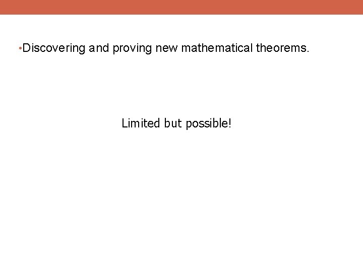  • Discovering and proving new mathematical theorems. Limited but possible! 