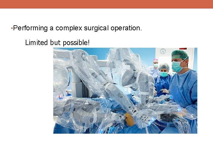  • Performing a complex surgical operation. Limited but possible! 