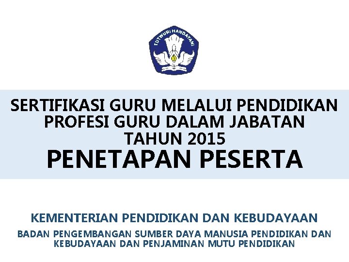 SERTIFIKASI GURU MELALUI PENDIDIKAN PROFESI GURU DALAM JABATAN TAHUN 2015 PENETAPAN PESERTA KEMENTERIAN PENDIDIKAN