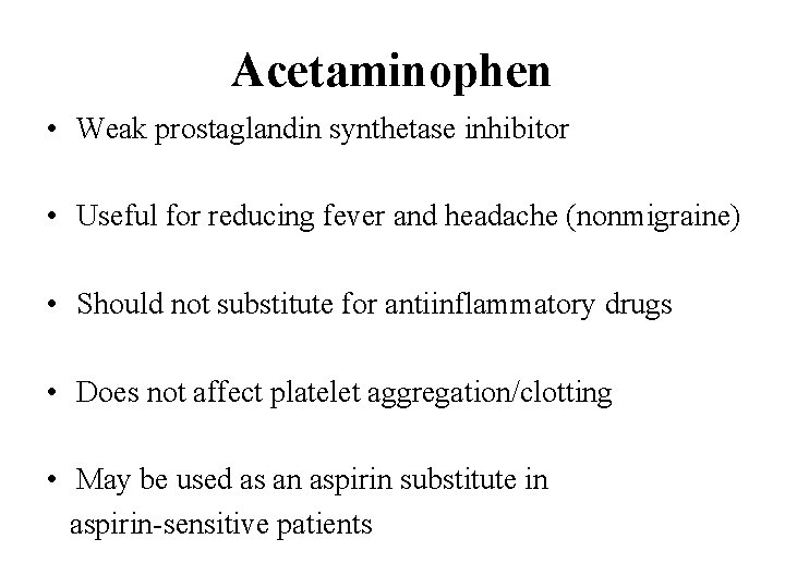 Acetaminophen • Weak prostaglandin synthetase inhibitor • Useful for reducing fever and headache (nonmigraine)