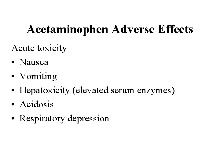 Acetaminophen Adverse Effects Acute toxicity • Nausea • Vomiting • Hepatoxicity (elevated serum enzymes)