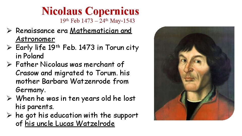 Nicolaus Copernicus 19 th Feb 1473 – 24 th May-1543 Ø Renaissance era Mathematician