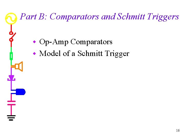 Part B: Comparators and Schmitt Triggers Op-Amp Comparators w Model of a Schmitt Trigger
