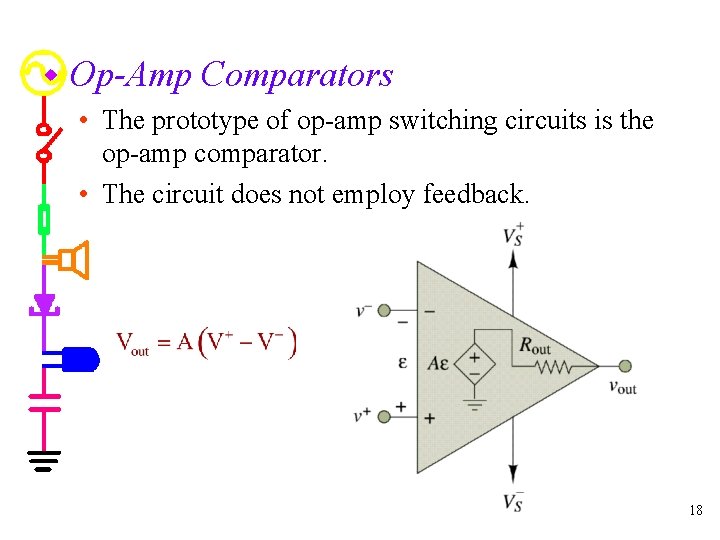 w Op-Amp Comparators • The prototype of op-amp switching circuits is the op-amp comparator.
