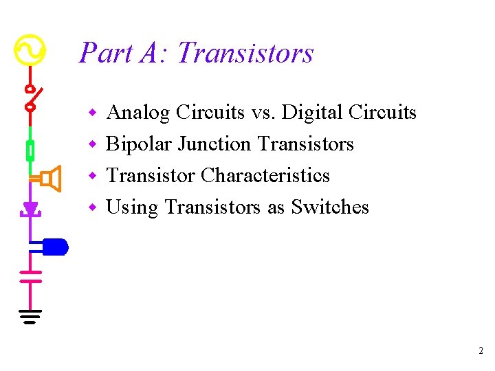 Part A: Transistors Analog Circuits vs. Digital Circuits w Bipolar Junction Transistors w Transistor