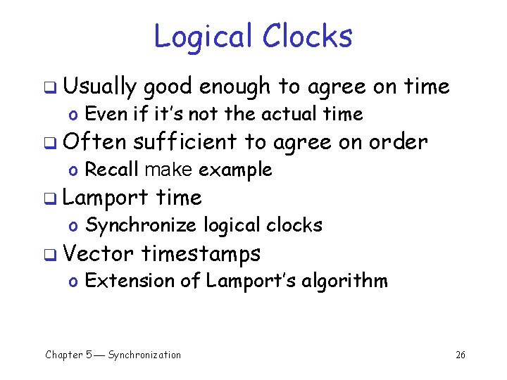 Logical Clocks q Usually good enough to agree on time o Even if it’s