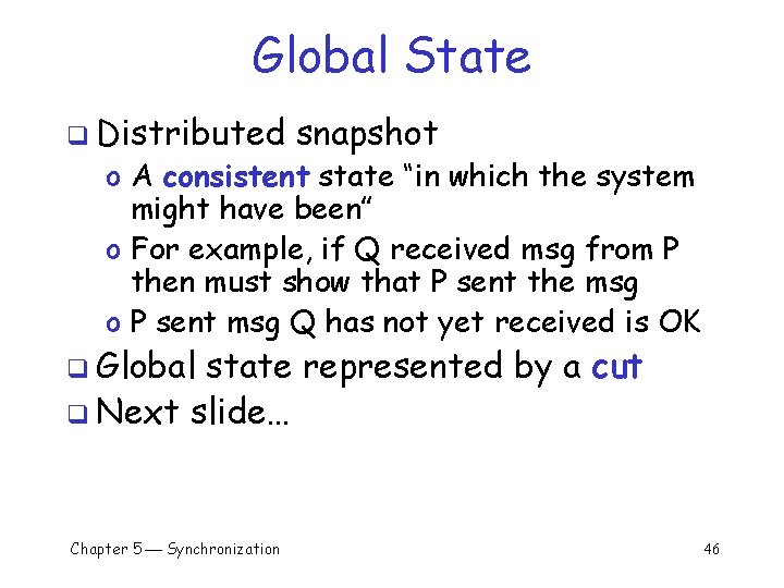 Global State q Distributed snapshot o A consistent state “in which the system might