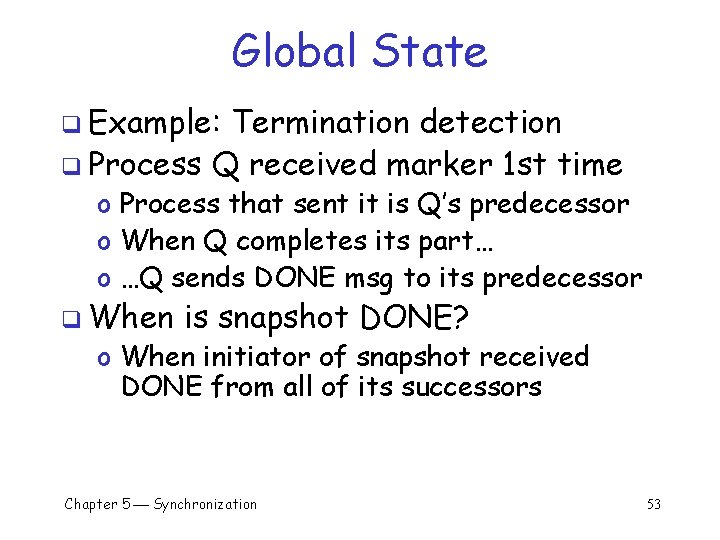 Global State q Example: Termination detection q Process Q received marker 1 st time