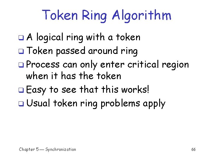 Token Ring Algorithm q. A logical ring with a token q Token passed around