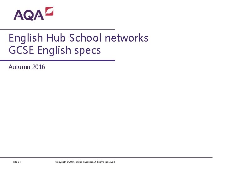 English Hub School networks GCSE English specs Autumn 2016 Slide 1 Copyright © AQA