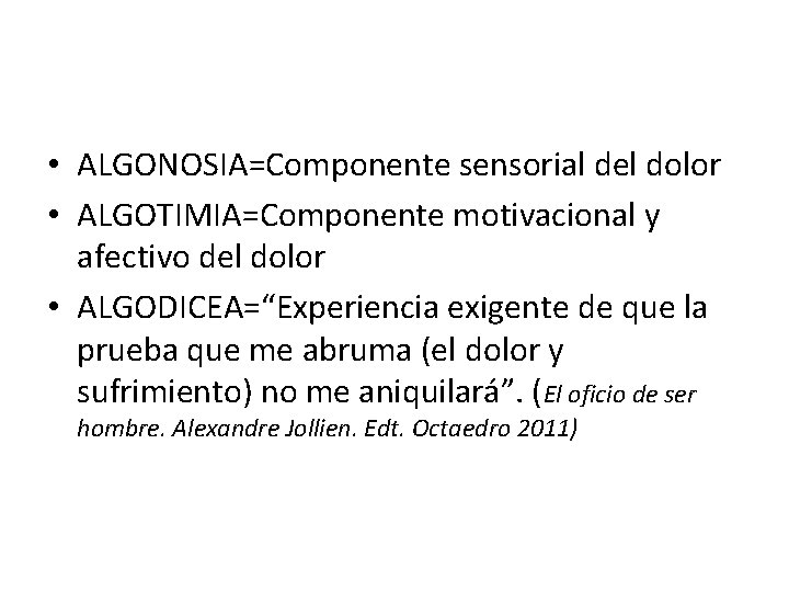  • ALGONOSIA=Componente sensorial del dolor • ALGOTIMIA=Componente motivacional y afectivo del dolor •