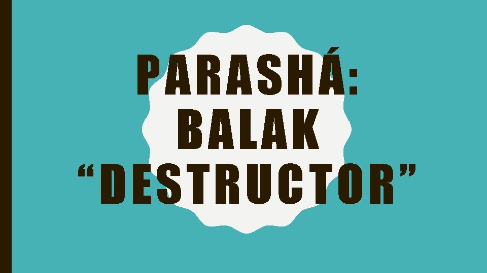 PARASHÁ: BALAK “DESTRUCTOR” 