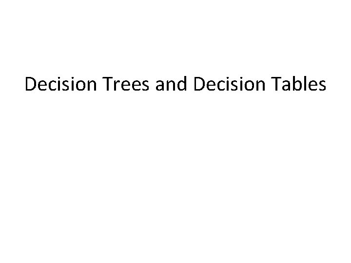 Decision Trees and Decision Tables 