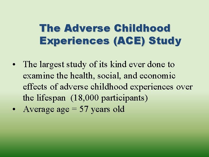 The Adverse Childhood Experiences (ACE) Study Stud • The largest study of its kind