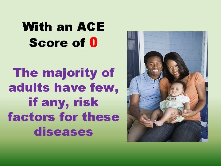 With an ACE Score of 0 The majority of adults have few, if any,