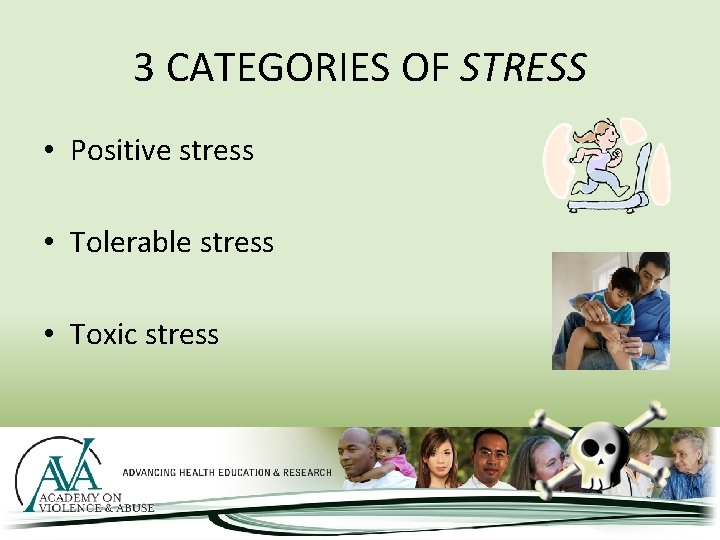 3 CATEGORIES OF STRESS • Positive stress • Tolerable stress • Toxic stress 