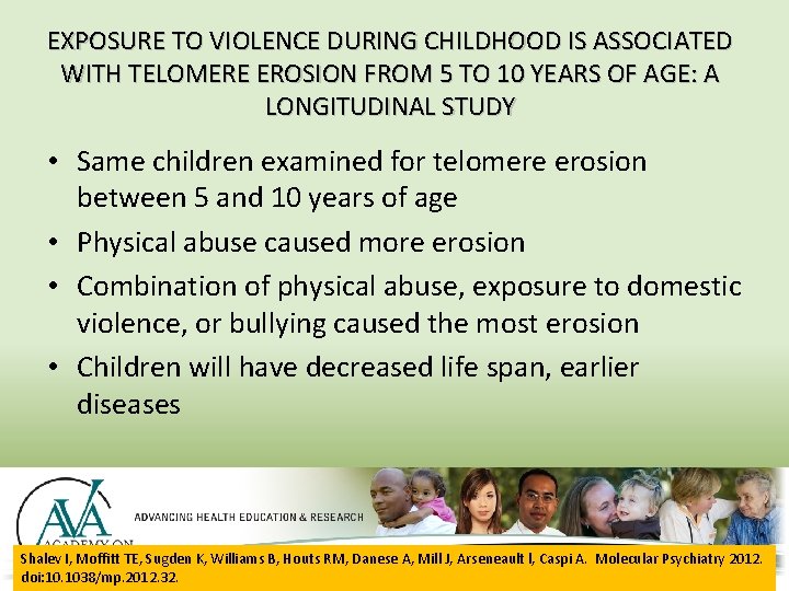 EXPOSURE TO VIOLENCE DURING CHILDHOOD IS ASSOCIATED WITH TELOMERE EROSION FROM 5 TO 10