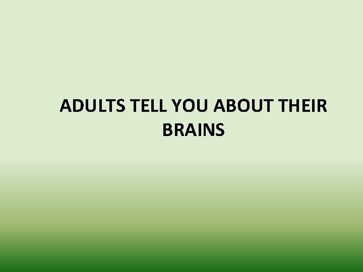 ADULTS TELL YOU ABOUT THEIR BRAINS 