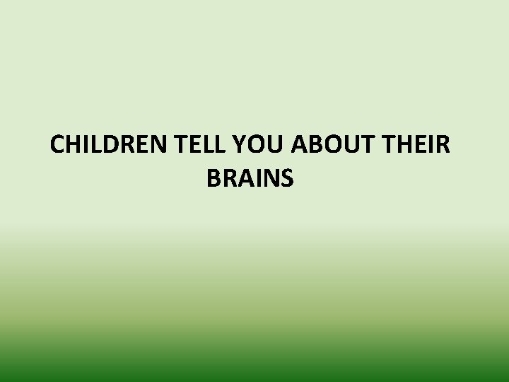 CHILDREN TELL YOU ABOUT THEIR BRAINS 