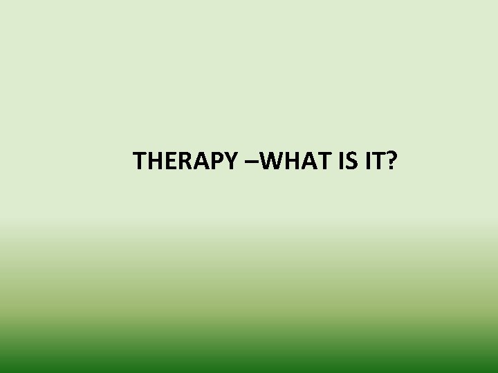 THERAPY –WHAT IS IT? 